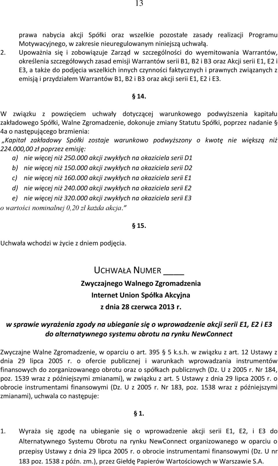 wszelkich innych czynności faktycznych i prawnych związanych z emisją i przydziałem Warrantów B1, B2 i B3 oraz akcji serii E1, E2 i E3. 14.