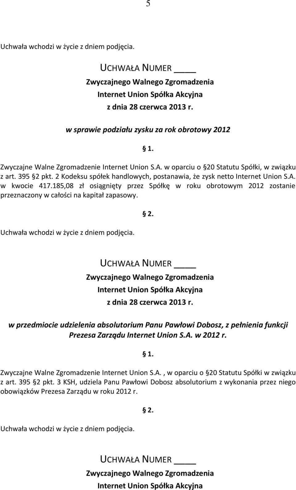 185,08 zł osiągnięty przez Spółkę w roku obrotowym 2012 zostanie przeznaczony w całości na kapitał zapasowy.