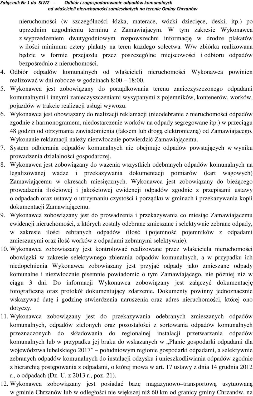 W/w zbiórka realizowana będzie w formie przejazdu przez poszczególne miejscowości i odbioru odpadów bezpośrednio z nieruchomości. 4.