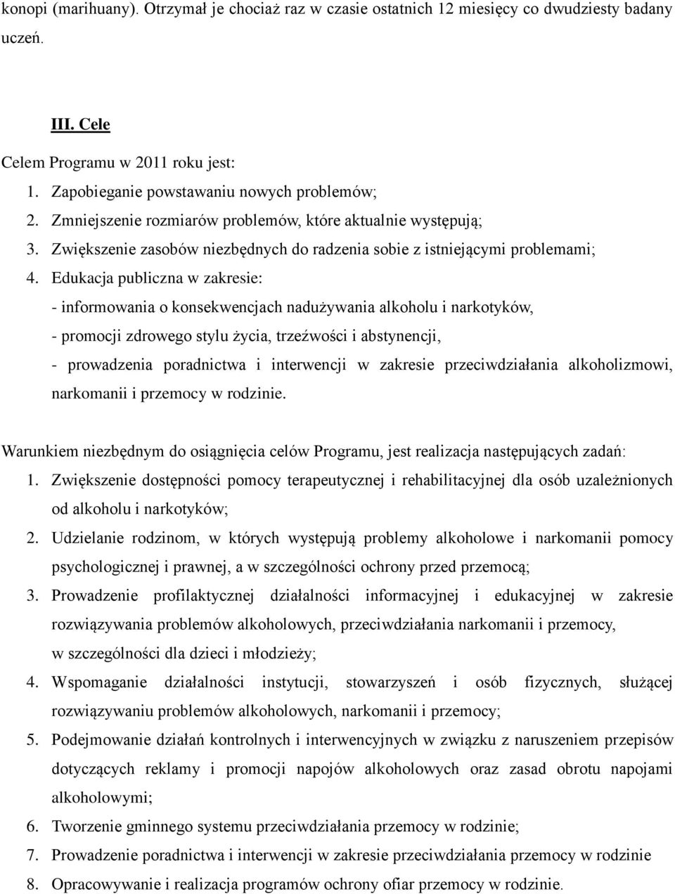 Edukacja publiczna w zakresie: - informowania o konsekwencjach nadużywania alkoholu i narkotyków, - promocji zdrowego stylu życia, trzeźwości i abstynencji, - prowadzenia poradnictwa i interwencji w