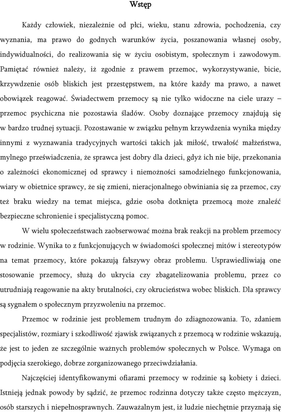 Pamiętać również należy, iż zgodnie z prawem przemoc, wykorzystywanie, bicie, krzywdzenie osób bliskich jest przestępstwem, na które każdy ma prawo, a nawet obowiązek reagować.