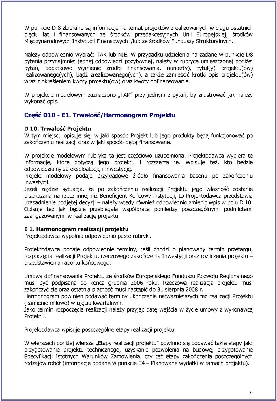 W przypadku udzielenia na zadane w punkcie D8 pytania przynajmniej jednej odpowiedzi pozytywnej, należy w rubryce umieszczonej poniżej pytań, dodatkowo wymienić źródło finansowania, numer(y),