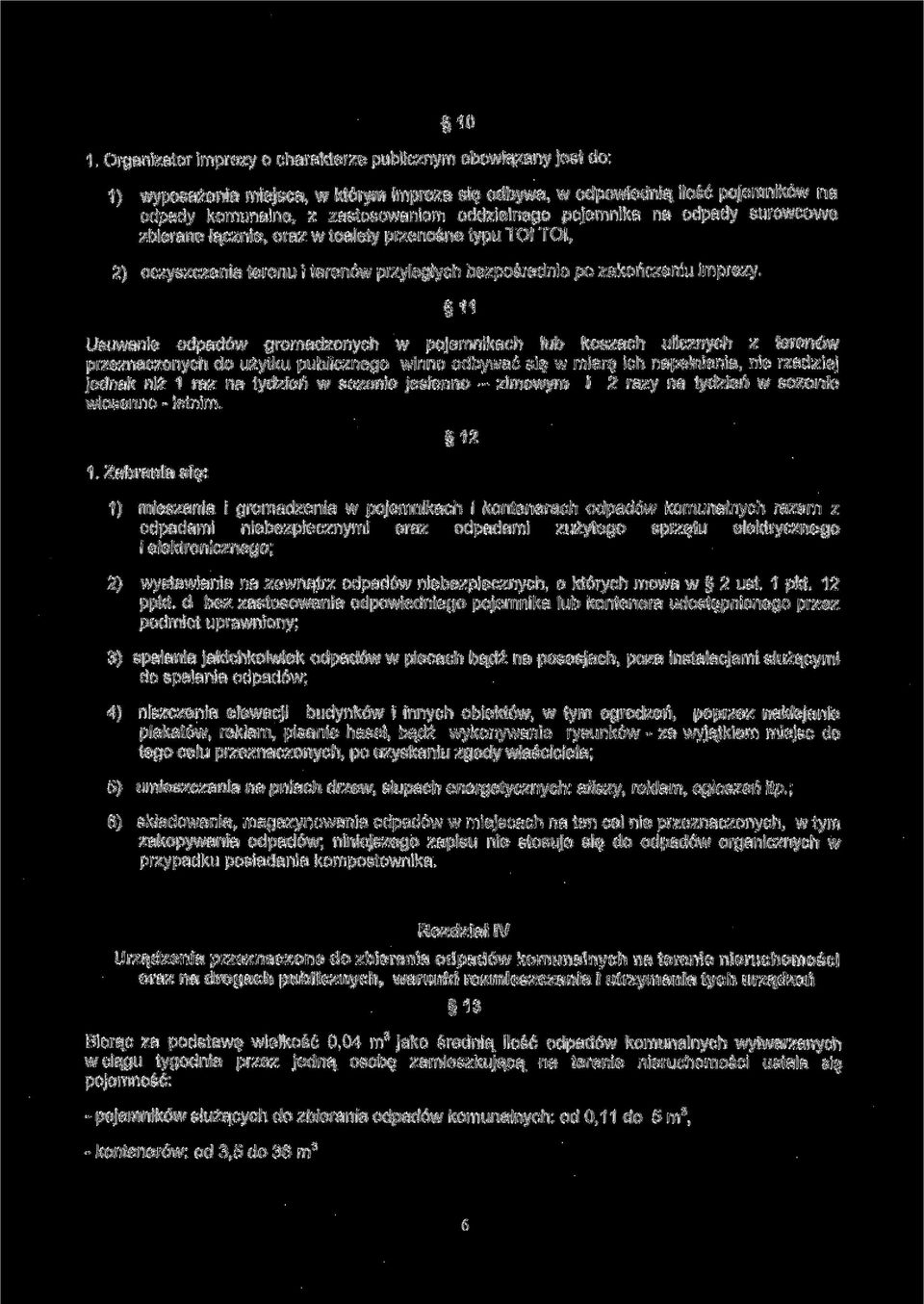 11 Usuwanie odpadów gromadzonych w pojemnikach tub koszach ulicznych z terenów przeznaczonych do użytku publicznego winno odbywać się w miarę ich napełnienia, nie rzadziej jednak niż 1 raz na tydzień
