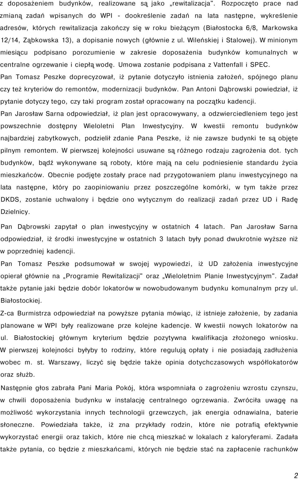 Ząbkowska 13), a dopisanie nowych (głównie z ul. Wileńskiej i Stalowej). W minionym miesiącu podpisano porozumienie w zakresie doposażenia budynków komunalnych w centralne ogrzewanie i ciepłą wodę.