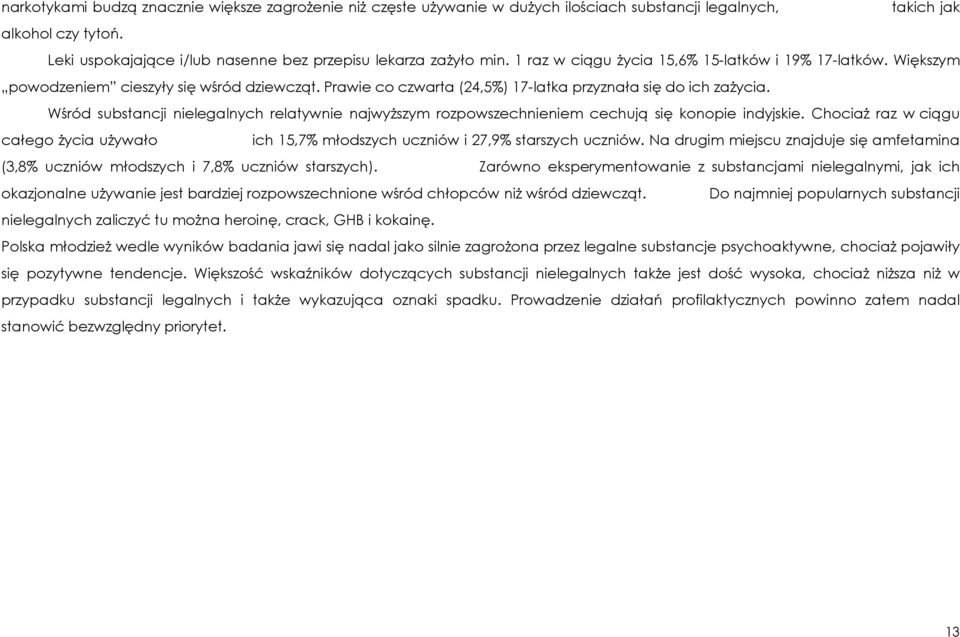Prawie co czwarta (24,5%) 17-latka przyznała się do ich zaŝycia. Wśród substancji nielegalnych relatywnie najwyŝszym rozpowszechnieniem cechują się konopie indyjskie.