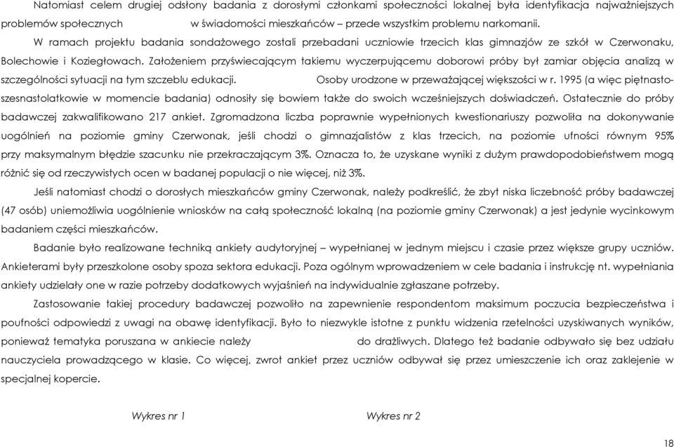 ZałoŜeniem przyświecającym takiemu wyczerpującemu doborowi próby był zamiar objęcia analizą w szczególności sytuacji na tym szczeblu edukacji. Osoby urodzone w przewaŝającej większości w r.