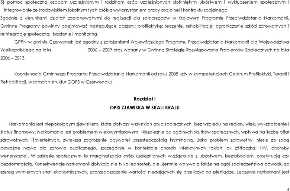 Zgodnie z kierunkami działań zaplanowanymi do realizacji dla samorządów w Krajowym Programie Przeciwdziałania Narkomanii, Gminne Programy powinny obejmować następujące obszary: profilaktykę;