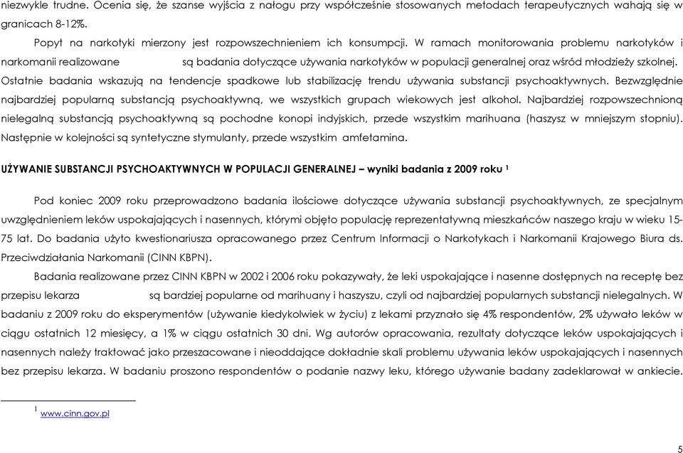W ramach monitorowania problemu narkotyków i narkomanii realizowane są badania dotyczące uŝywania narkotyków w populacji generalnej oraz wśród młodzieŝy szkolnej.