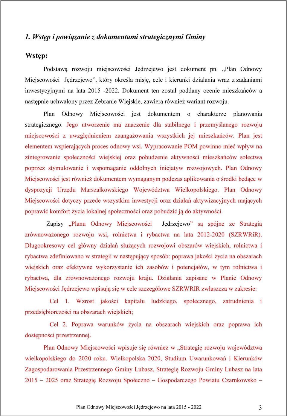 Dokument ten został poddany ocenie mieszkańców a następnie uchwalony przez Zebranie Wiejskie, zawiera również wariant rozwoju.