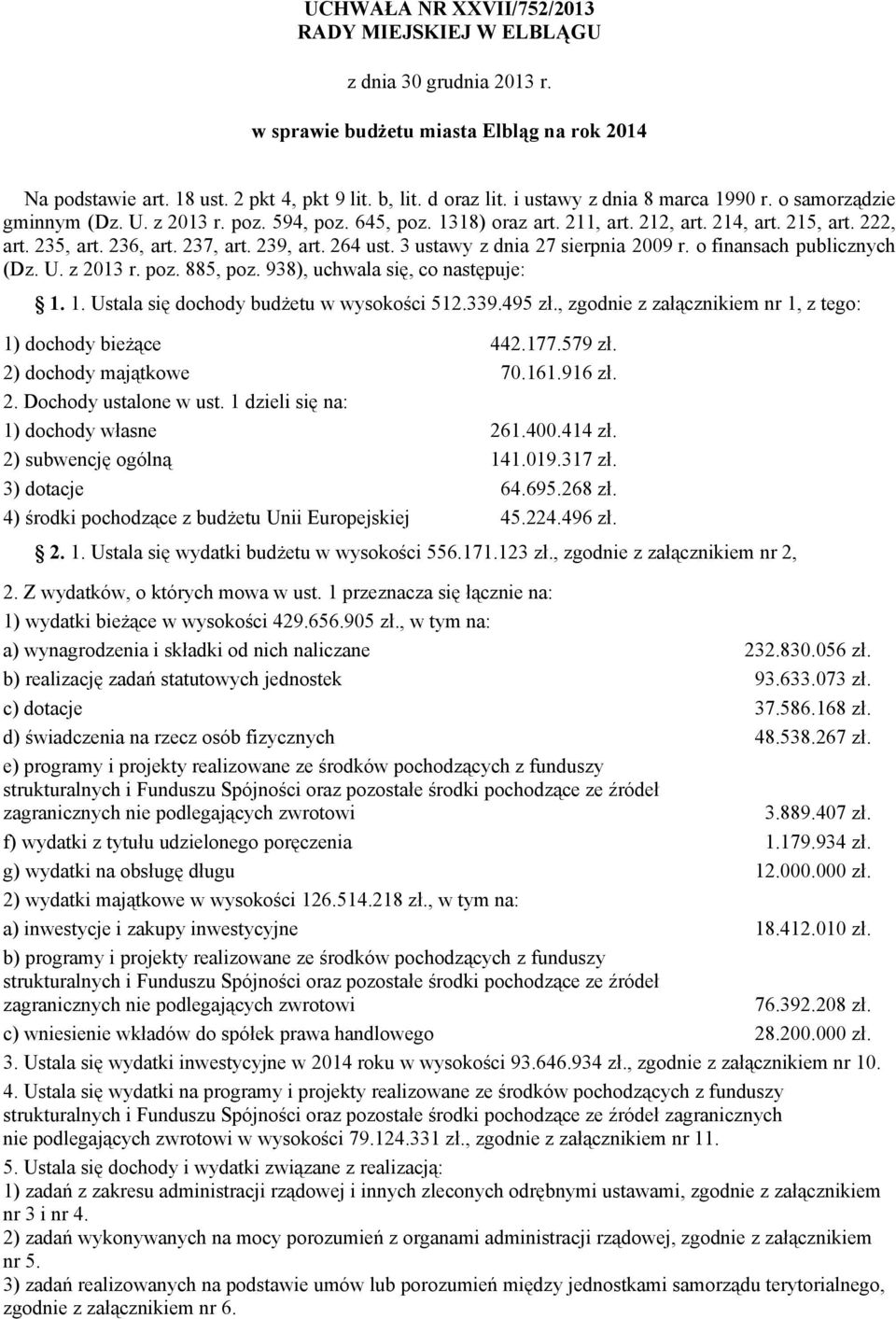 239, art. 264 ust. 3 ustawy z dnia 27 sierpnia 2009 r. o finansach publicznych (Dz. U. z 2013 r. poz. 885, poz. 938), uchwala się, co następuje: 1. 1. Ustala się dochody budżetu w wysokości 512.339.