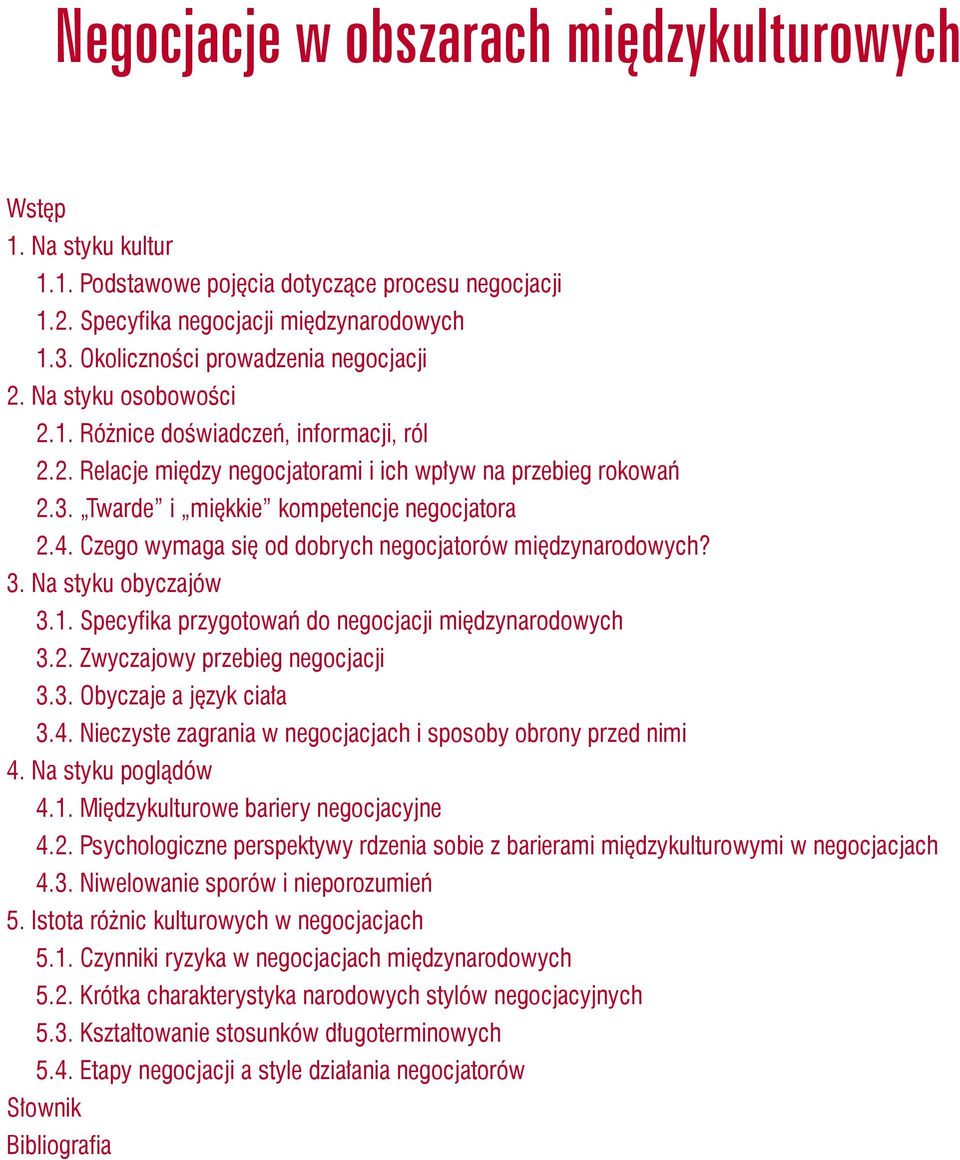 Twarde i miękkie kompetencje negocjatora 2.4. Czego wymaga się od dobrych negocjatorów międzynarodowych? 3. Na styku obyczajów 3.1. Specyfika przygotowań do negocjacji międzynarodowych 3.2. Zwyczajowy przebieg negocjacji 3.