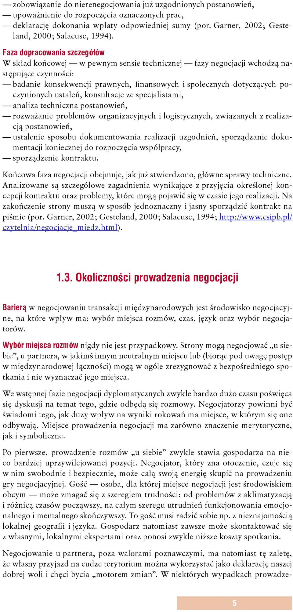 Faza dopracowania szczegółów W skład końcowej w pewnym sensie technicznej fazy negocjacji wchodzą następujące czynności: badanie konsekwencji prawnych, finansowych i społecznych dotyczących