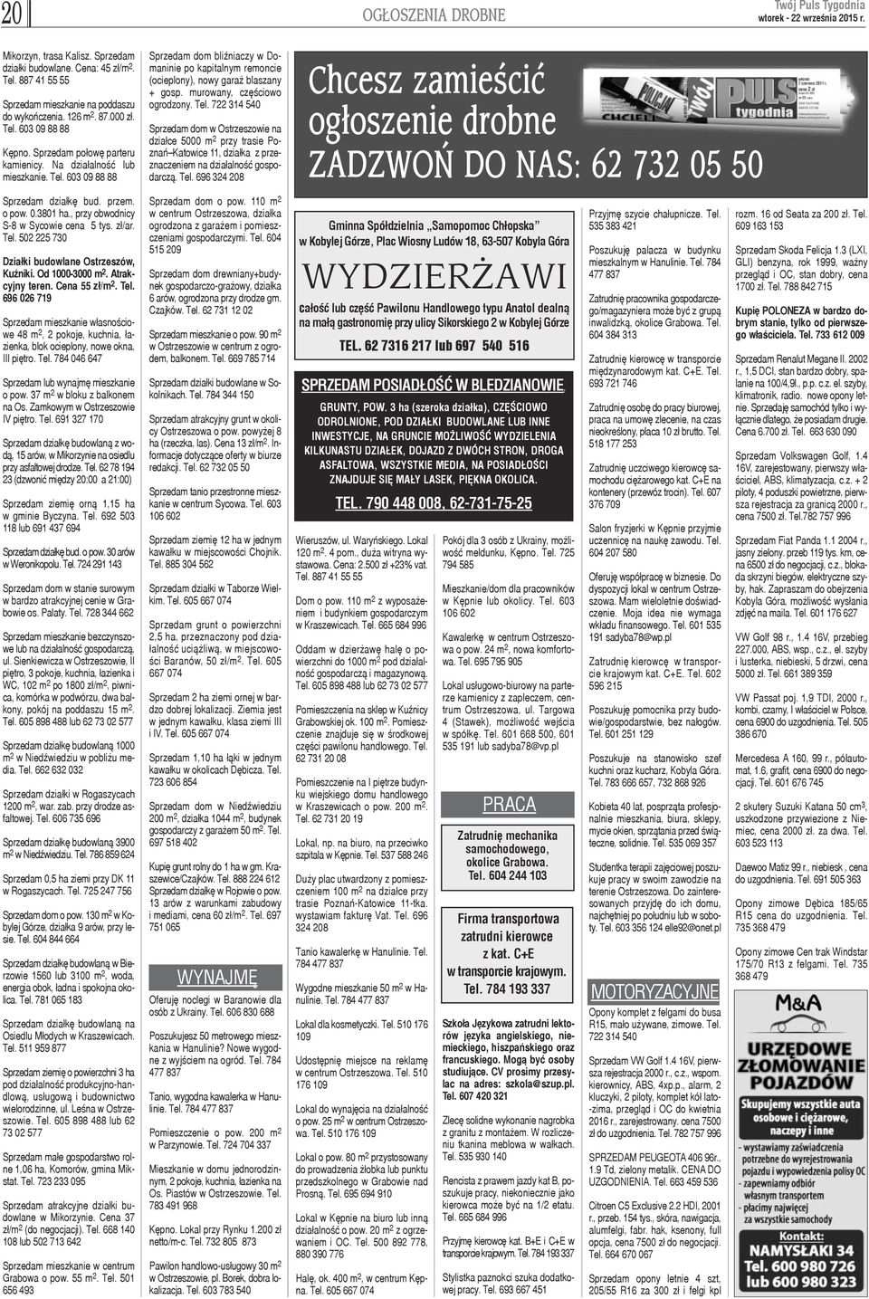 murowany, czêœciowo ogrodzony. Tel. 722 314 540 Sprzedam dom w Ostrzeszowie na dzia³ce 5000 m 2 przy trasie Poznañ Katowice 11, dzia³ka z przeznaczeniem na dzia³alnoœæ gospodarcz¹. Tel. 696 324 208 Chcesz zamieœciæ og³oszenie drobne ZADZWOÑ DO NAS: 62 732 05 50 Sprzedam dzia³kê bud.