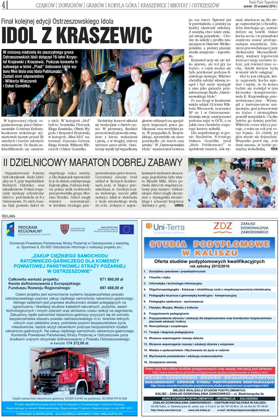 Podczas koncertu fina³owego w kinie Piast dokonano tak e wyboru Mini Idola oraz Idola Publicznoœci. Zostali nimi odpowiednio - Wiktoria Wieczorek i Oskar Gomó³ka.