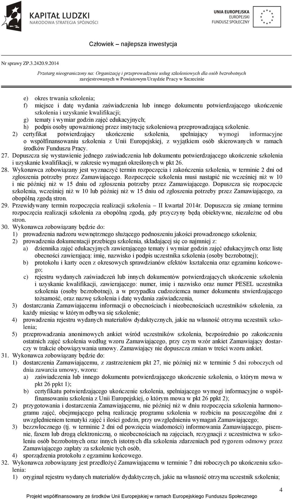 2) certyfikat potwierdzający ukończenie szkolenia, spełniający wymogi informacyjne o współfinansowaniu szkolenia z Unii Europejskiej, z wyjątkiem osób skierowanych w ramach środków Funduszu Pracy. 27.