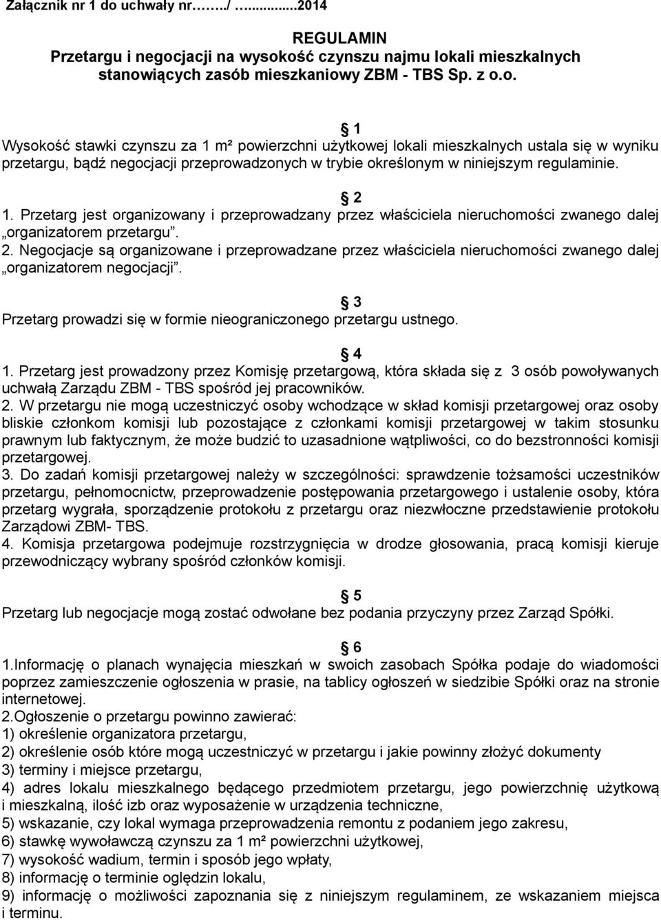 jacji na wysokość czynszu najmu lokali mieszkalnych stanowiących zasób mieszkaniowy ZBM - TBS Sp. z o.o. 1 Wysokość stawki czynszu za 1 m² powierzchni użytkowej lokali mieszkalnych ustala się w wyniku przetargu, bądź negocjacji przeprowadzonych w trybie określonym w niniejszym regulaminie.