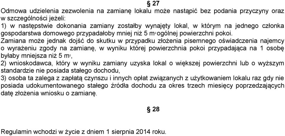 Zamiana może jednak dojść do skutku w przypadku złożenia pisemnego oświadczenia najemcy o wyrażeniu zgody na zamianę, w wyniku której powierzchnia pokoi przypadająca na 1 osobę byłaby mniejsza niż 5