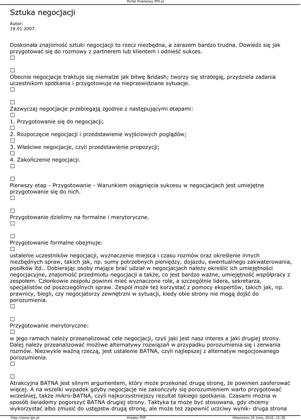 Obecnie negocjacje traktuje się niemalże jak bitwę tworzy się strategię, przydziela zadania uczestnikom spotkania i przygotowuje na nieprzewidziane sytuacje.