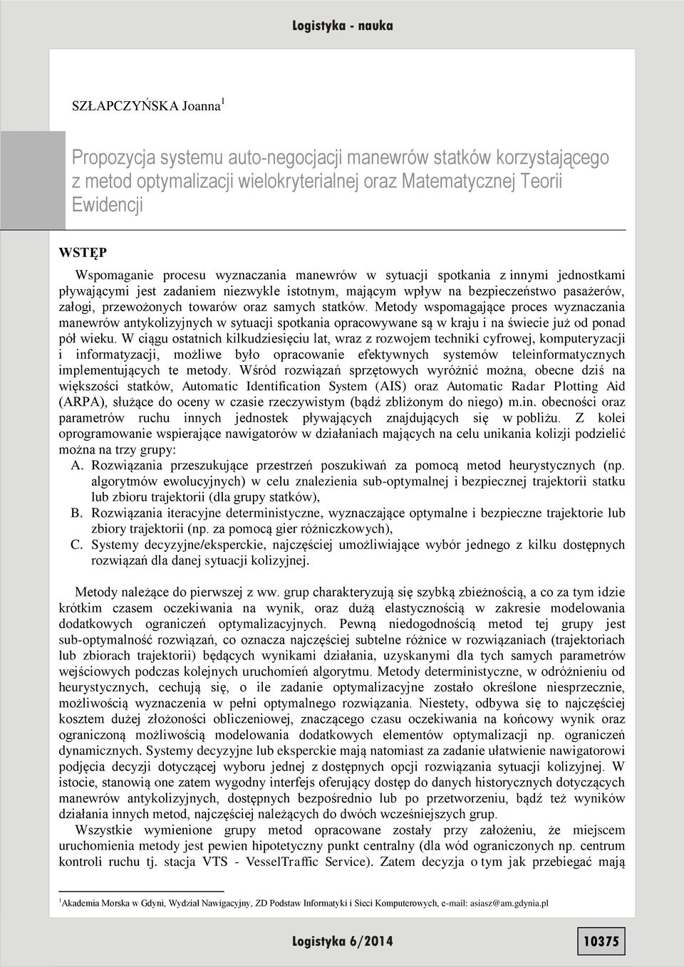 statków. Metody wspomagające proces wyznaczania manewrów antykolizyjnych w sytuacji spotkania opracowywane są w kraju i na świecie już od ponad pół wieku.
