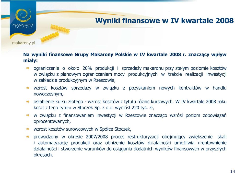 zakładzie produkcyjnym w Rzeszowie, wzrost kosztów sprzedaŝy w związku z pozyskaniem nowych kontraktów w handlu nowoczesnym, osłabienie kursu złotego - wzrost kosztów z tytułu róŝnic kursowych.