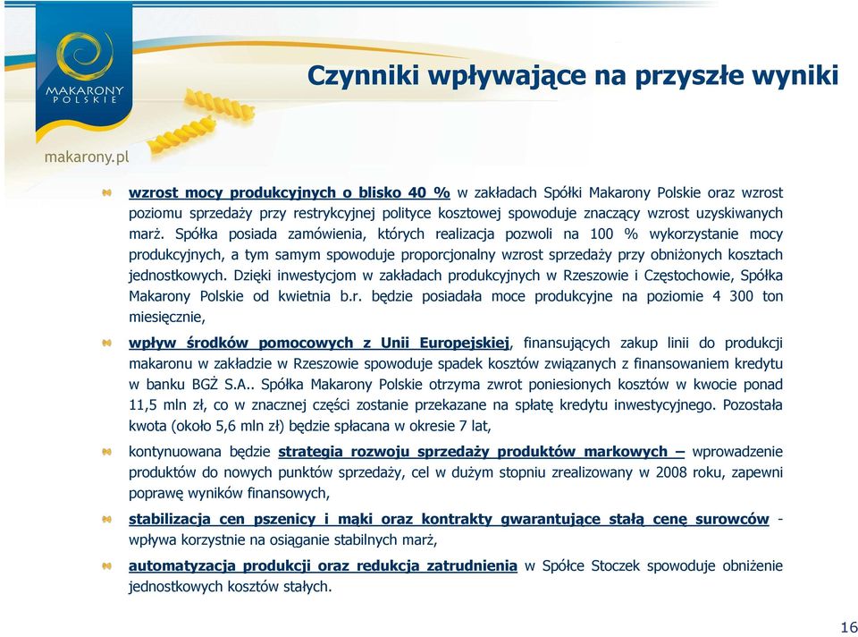 Spółka posiada zamówienia, których realizacja pozwoli na 100 % wykorzystanie mocy produkcyjnych, a tym samym spowoduje proporcjonalny wzrost sprzedaŝy przy obniŝonych kosztach jednostkowych.