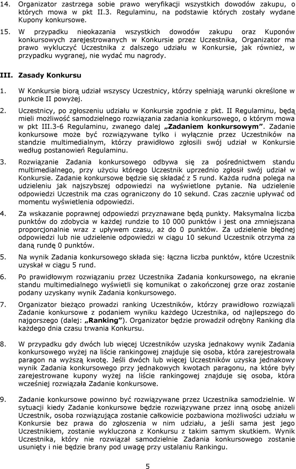 jak również, w przypadku wygranej, nie wydać mu nagrody. III. Zasady Konkursu 1. W Konkursie biorą udział wszyscy Uczestnicy, którzy spełniają warunki określone w punkcie II powyżej. 2.