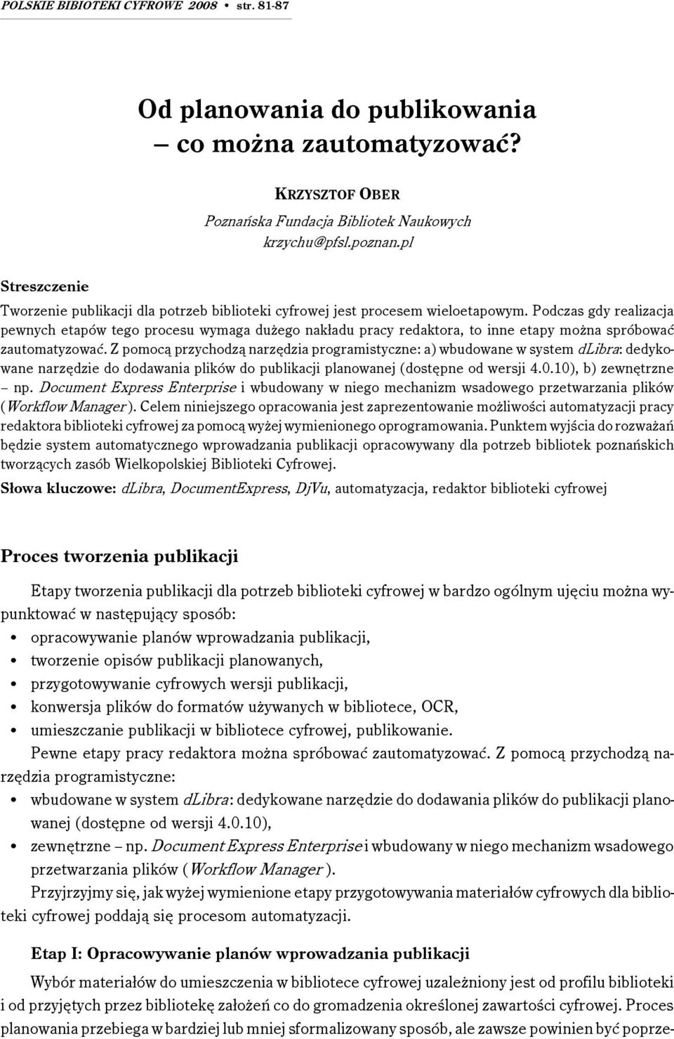 Podczas gdy realizacja pewnych etapów tego procesu wymaga dużego nakładu pracy redaktora, to inne etapy można spróbować zautomatyzować.