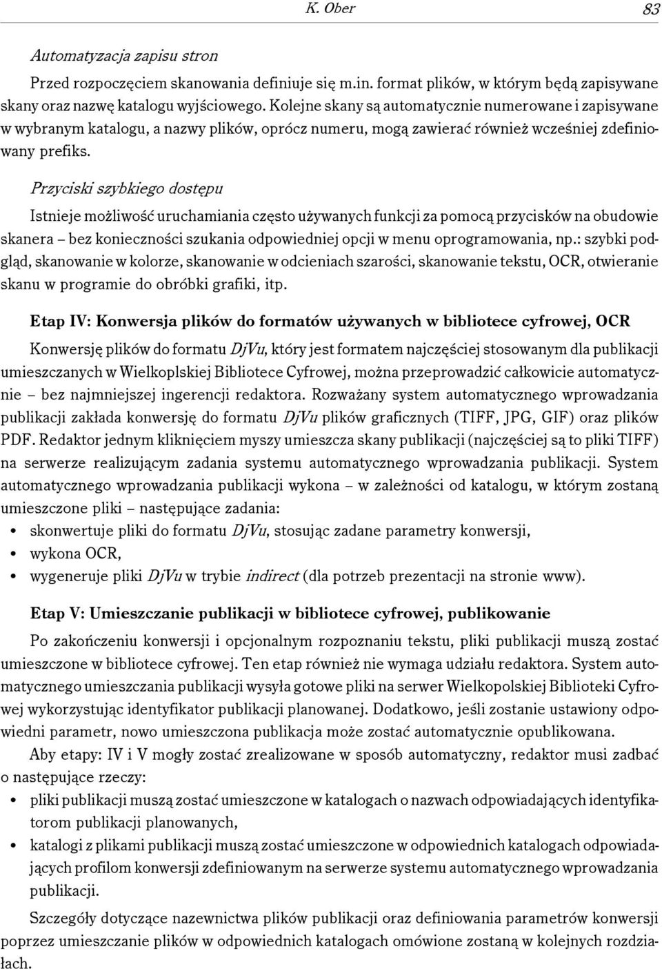 Przyciski szybkiego dostępu Istnieje możliwość uruchamiania często używanych funkcji za pomocą przycisków na obudowie skanera bez konieczności szukania odpowiedniej opcji w menu oprogramowania, np.