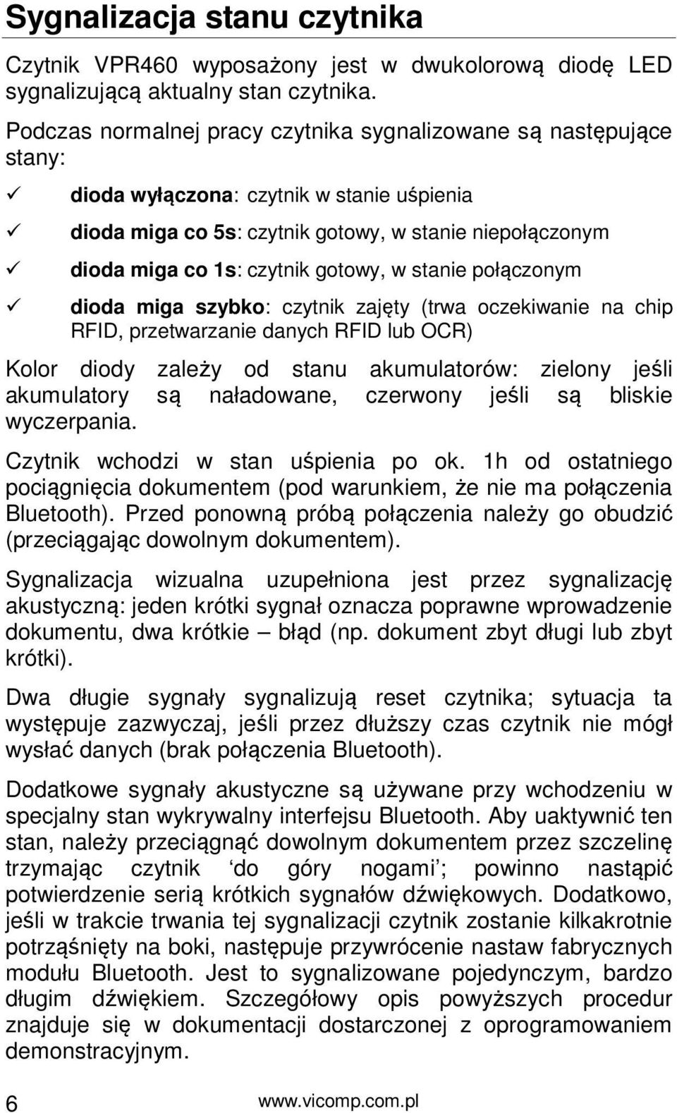 gotowy, w stanie połączonym dioda miga szybko: czytnik zajęty (trwa oczekiwanie na chip RFID, przetwarzanie danych RFID lub OCR) Kolor diody zależy od stanu akumulatorów: zielony jeśli akumulatory są