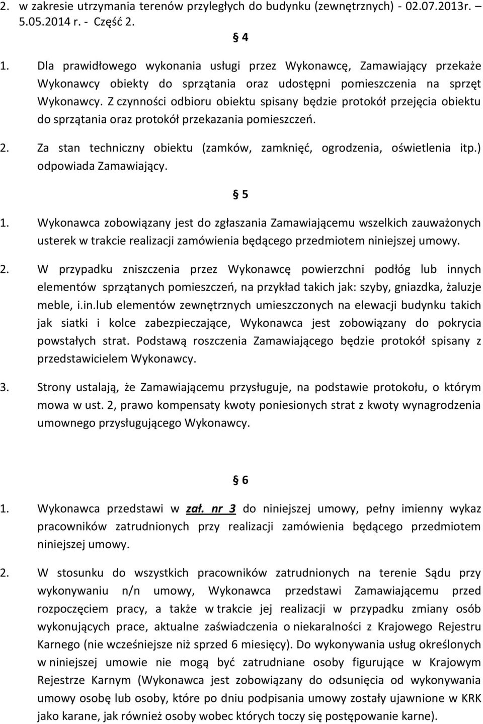Z czynności odbioru obiektu spisany będzie protokół przejęcia obiektu do sprzątania oraz protokół przekazania pomieszczeń. 2. Za stan techniczny obiektu (zamków, zamknięć, ogrodzenia, oświetlenia itp.