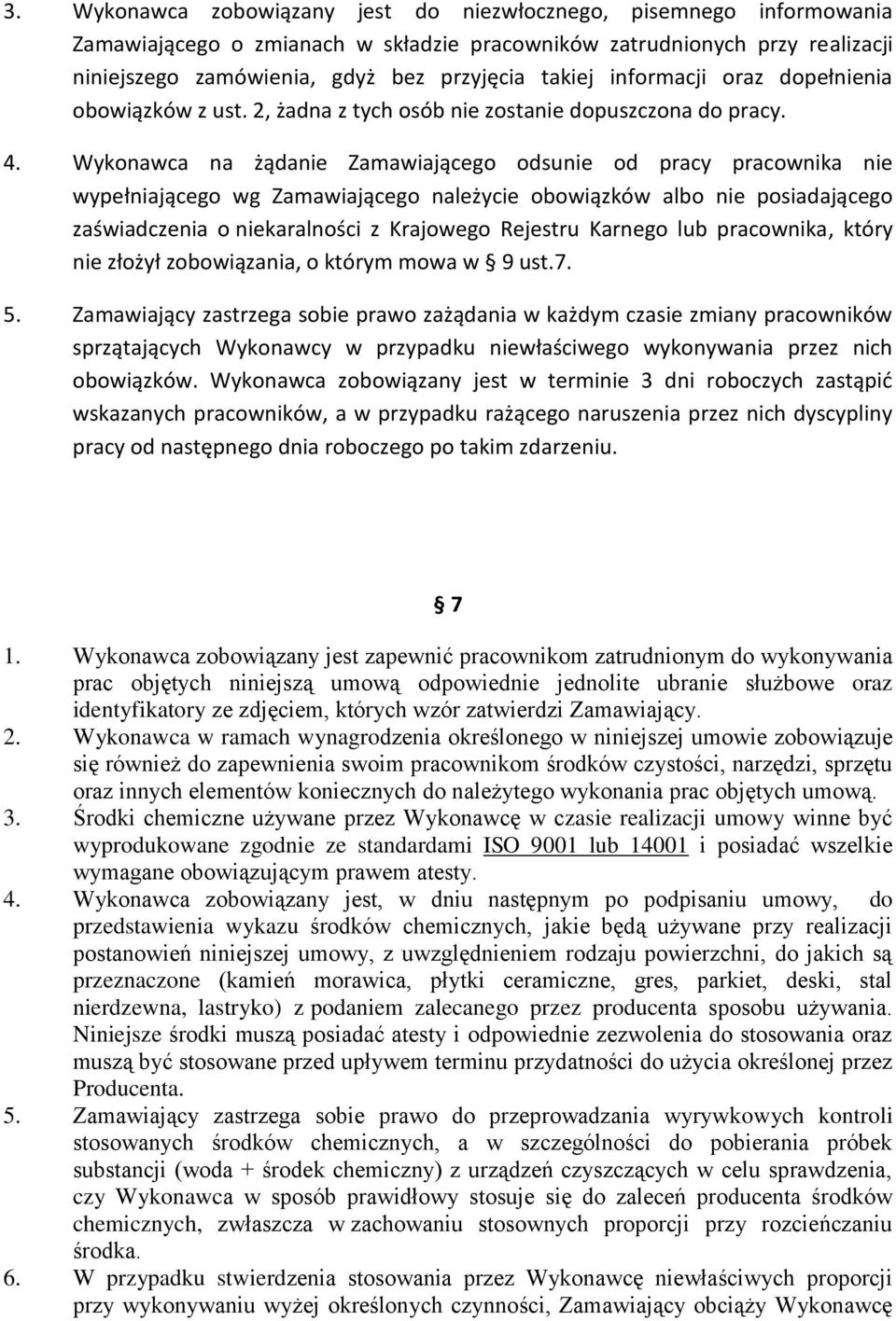 Wykonawca na żądanie Zamawiającego odsunie od pracy pracownika nie wypełniającego wg Zamawiającego należycie obowiązków albo nie posiadającego zaświadczenia o niekaralności z Krajowego Rejestru