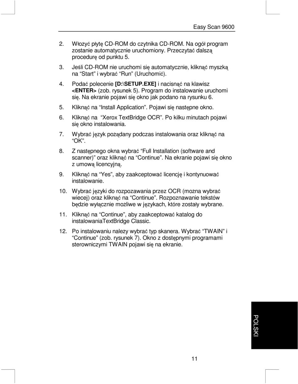 Program do instalowanie uruchomi si. Na ekranie pojawi si okno jak podano na rysunku 6. 5. Kliknü na Install Application. Pojawi si nastpne okno. 6. Kliknü na Xerox TextBridge OCR.