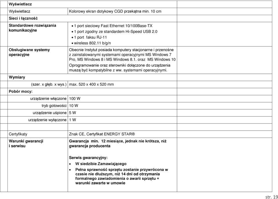 0 1 port faksu RJ-11 wireless 802.11 b/g/n Obecnie Instytut posiada komputery stacjonarne i przenośne z zainstalowanymi systemami operacyjnymi MS Windows 7 Pro, MS Windows 8 i MS Windows 8.1. oraz MS Windows 10 Oprogramowanie oraz sterowniki dołączone do urządzenia muszą być kompatybilne z ww.