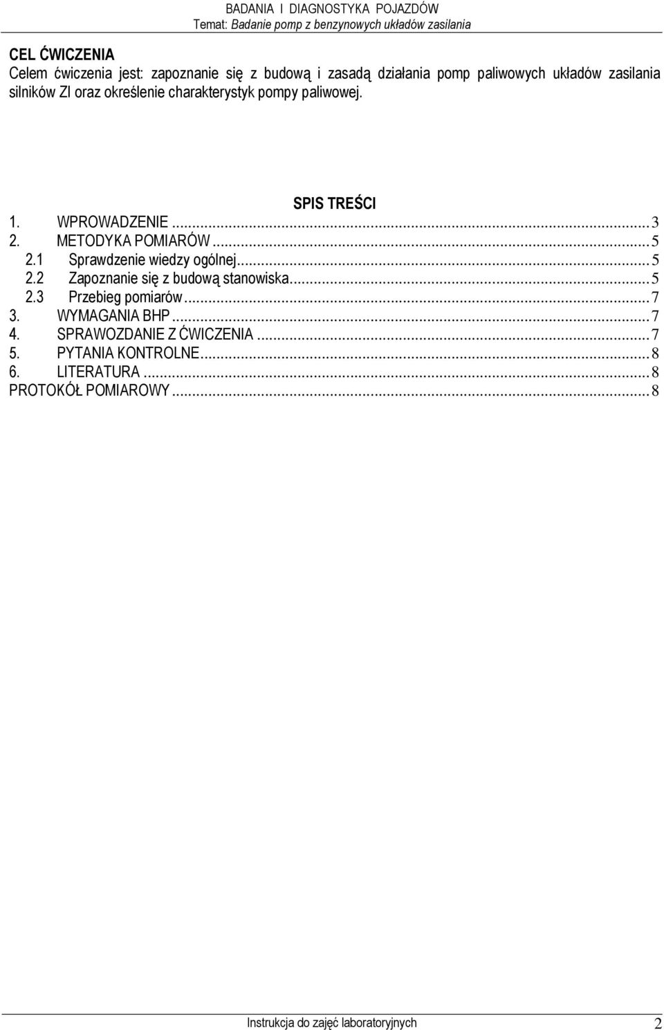 1 Sprawdzenie wiedzy ogólnej... 5 2.2 Zapoznanie się z budową stanowiska... 5 2.3 Przebieg pomiarów... 7 3. WYMAGANIA BHP.
