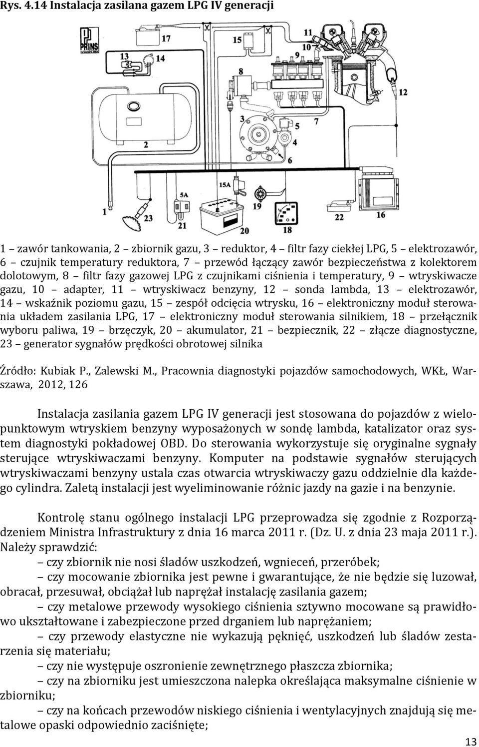 bezpieczeństwa z kolektorem dolotowym, 8 filtr fazy gazowej LPG z czujnikami ciśnienia i temperatury, 9 wtryskiwacze gazu, 10 adapter, 11 wtryskiwacz benzyny, 12 sonda lambda, 13 elektrozawór, 14