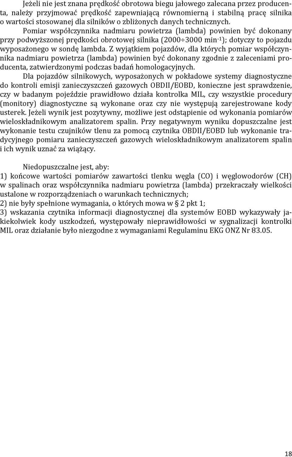 Pomiar współczynnika nadmiaru powietrza (lambda) powinien być dokonany przy podwyższonej prędkości obrotowej silnika (2000 3000 min -1 ); dotyczy to pojazdu wyposażonego w sondę lambda.