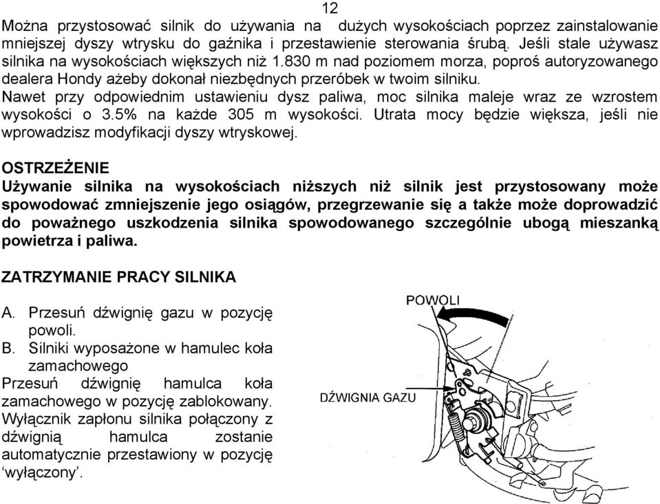 Nawet przy odpowiednim ustawieniu dysz paliwa, moc silnika maleje wraz ze wzrostem wysokości o 3.5% na każde 305 m wysokości.