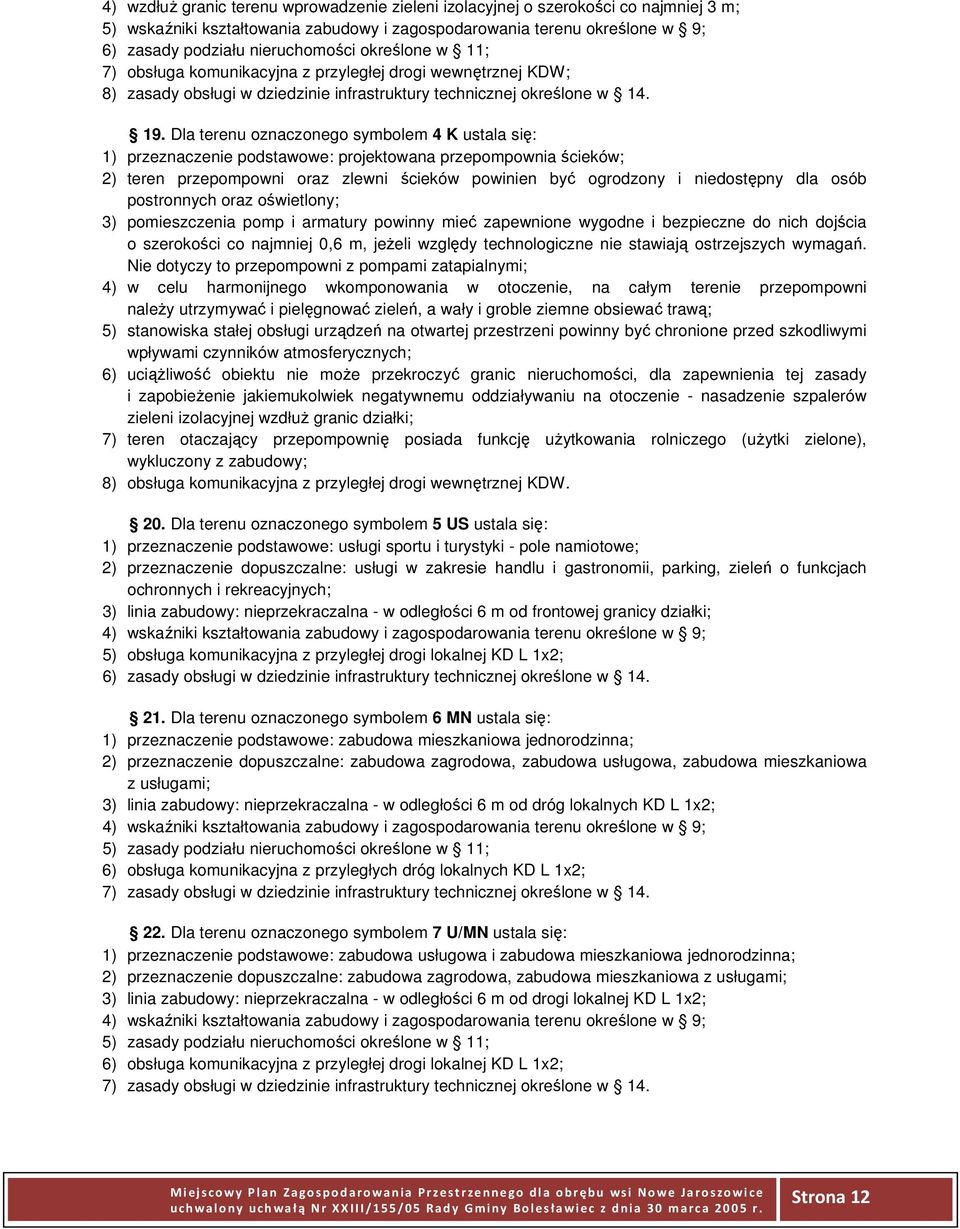 Dla terenu oznaczonego symbolem 4 K ustala się: 1) przeznaczenie podstawowe: projektowana przepompownia ścieków; 2) teren przepompowni oraz zlewni ścieków powinien być ogrodzony i niedostępny dla