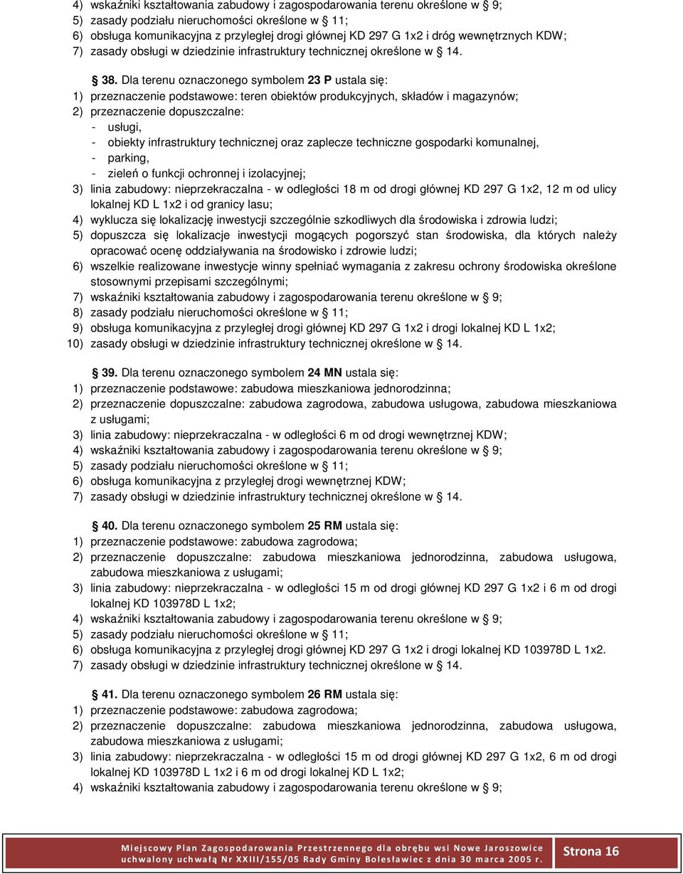 technicznej oraz zaplecze techniczne gospodarki komunalnej, - parking, - zieleń o funkcji ochronnej i izolacyjnej; 3) linia zabudowy: nieprzekraczalna - w odległości 18 m od drogi głównej KD 297 G