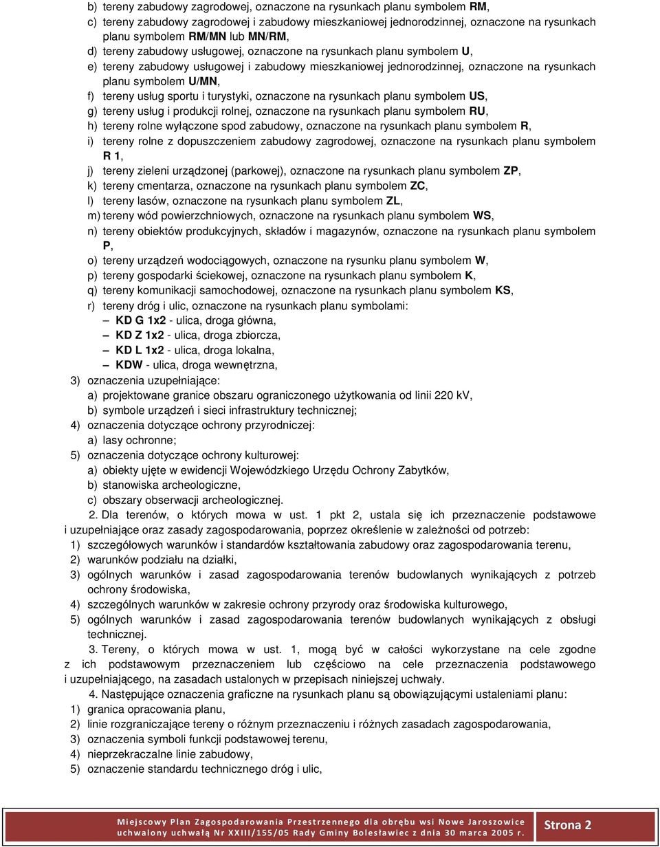 usług sportu i turystyki, oznaczone na rysunkach planu symbolem US, g) tereny usług i produkcji rolnej, oznaczone na rysunkach planu symbolem RU, h) tereny rolne wyłączone spod zabudowy, oznaczone na