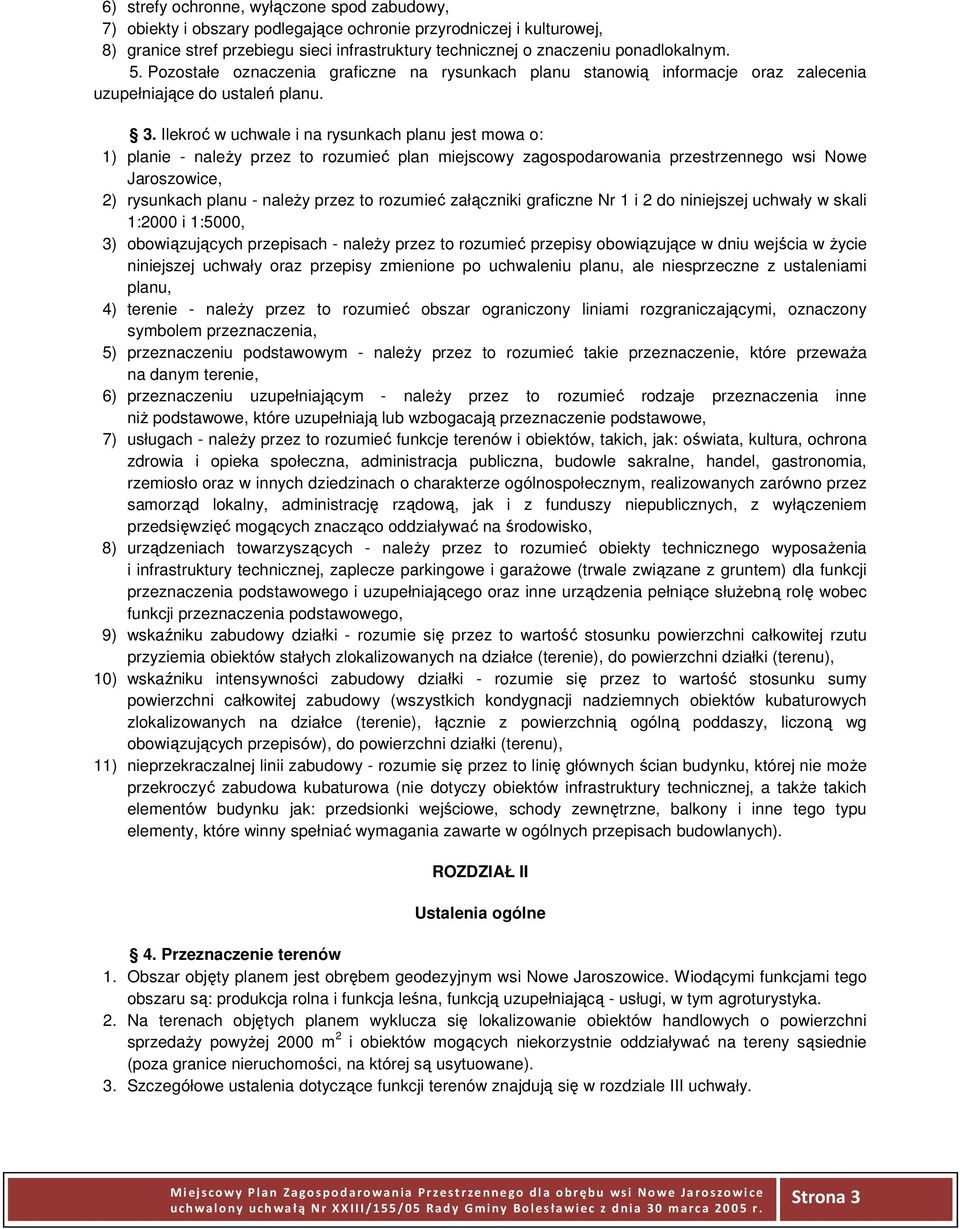 Ilekroć w uchwale i na rysunkach planu jest mowa o: 1) planie - należy przez to rozumieć plan miejscowy zagospodarowania przestrzennego wsi Nowe Jaroszowice, 2) rysunkach planu - należy przez to