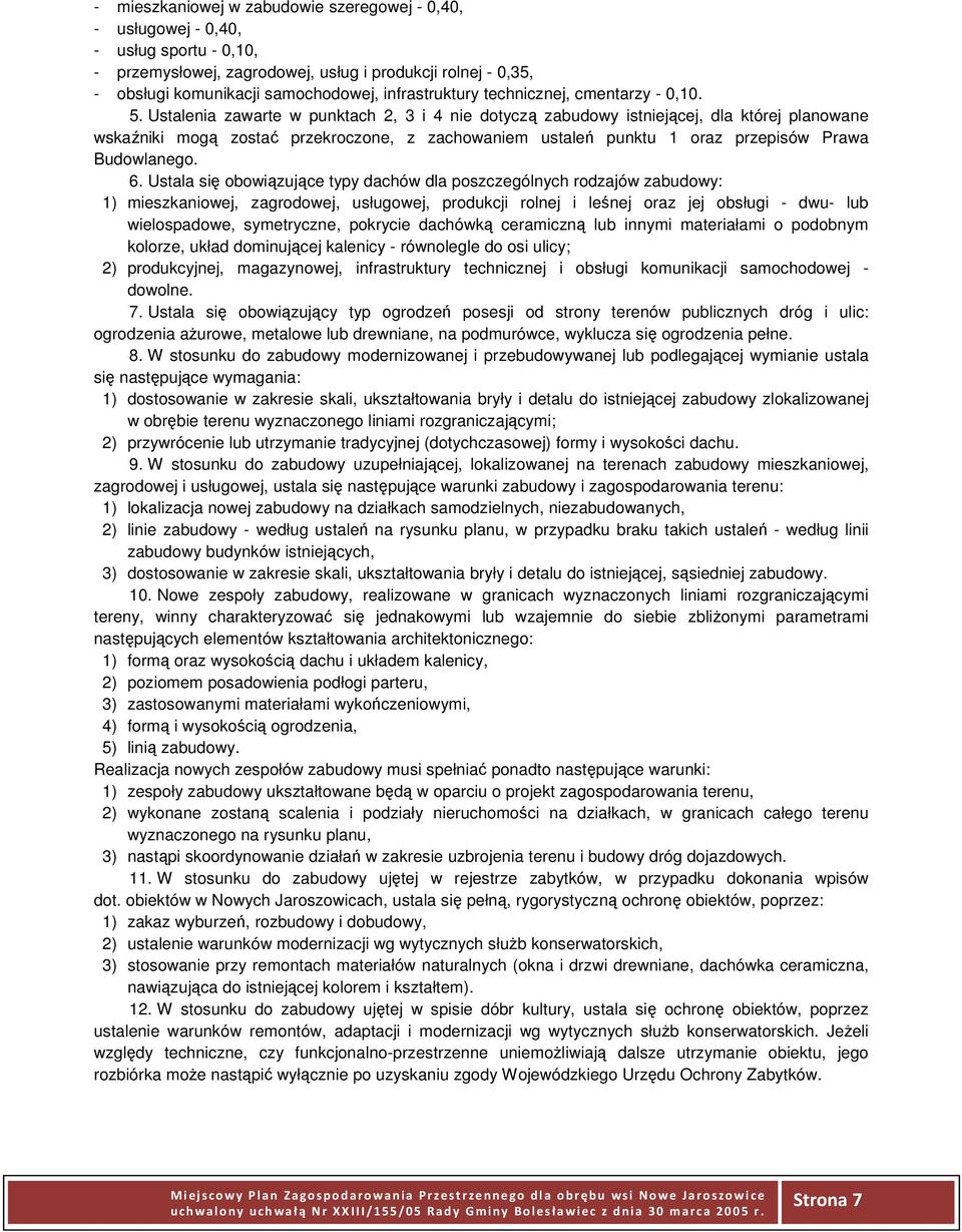 Ustalenia zawarte w punktach 2, 3 i 4 nie dotyczą zabudowy istniejącej, dla której planowane wskaźniki mogą zostać przekroczone, z zachowaniem ustaleń punktu 1 oraz przepisów Prawa Budowlanego. 6.