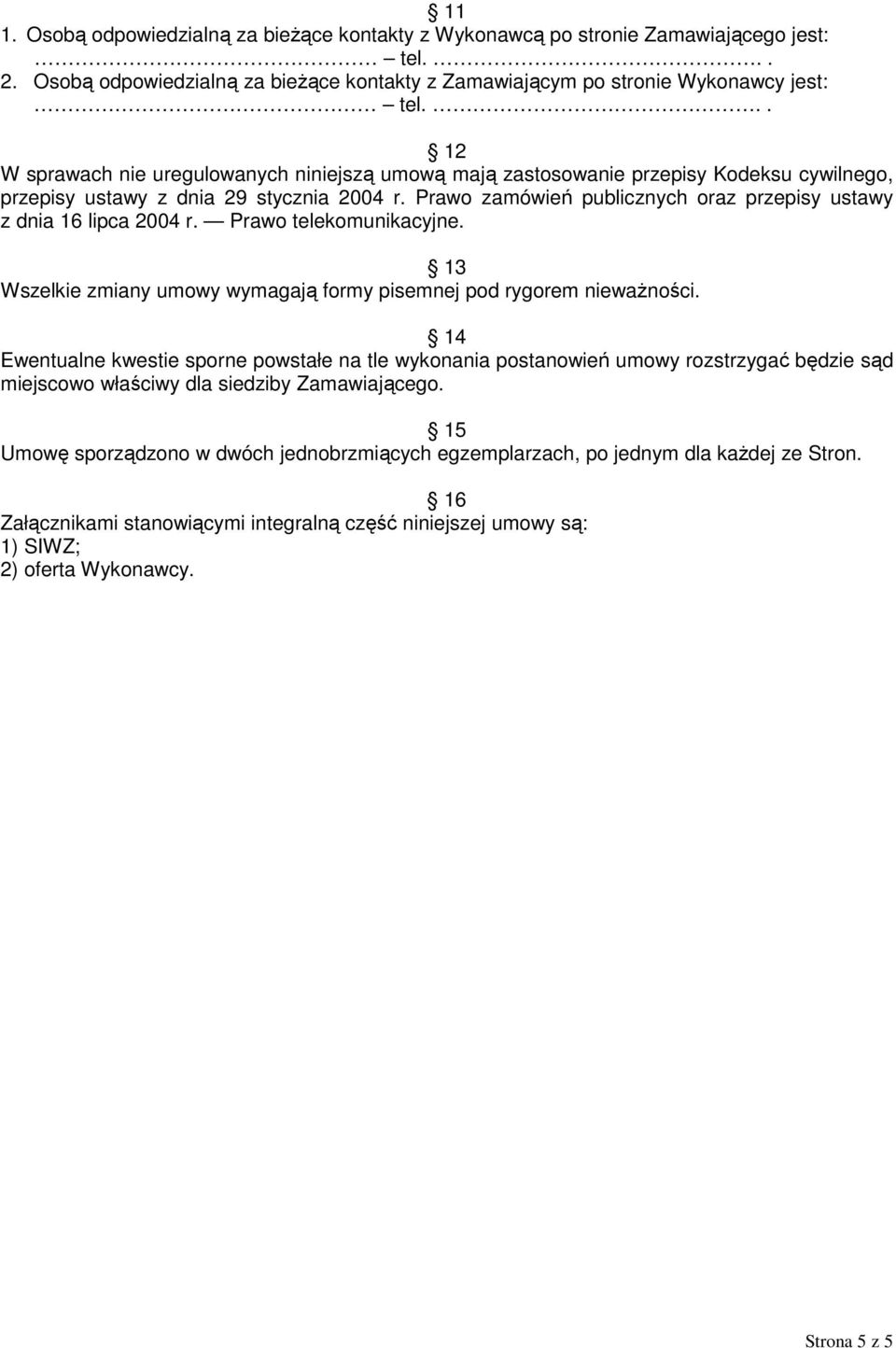 Prawo zamówień publicznych oraz przepisy ustawy z dnia 16 lipca 2004 r. Prawo telekomunikacyjne. 13 Wszelkie zmiany umowy wymagają formy pisemnej pod rygorem nieważności.