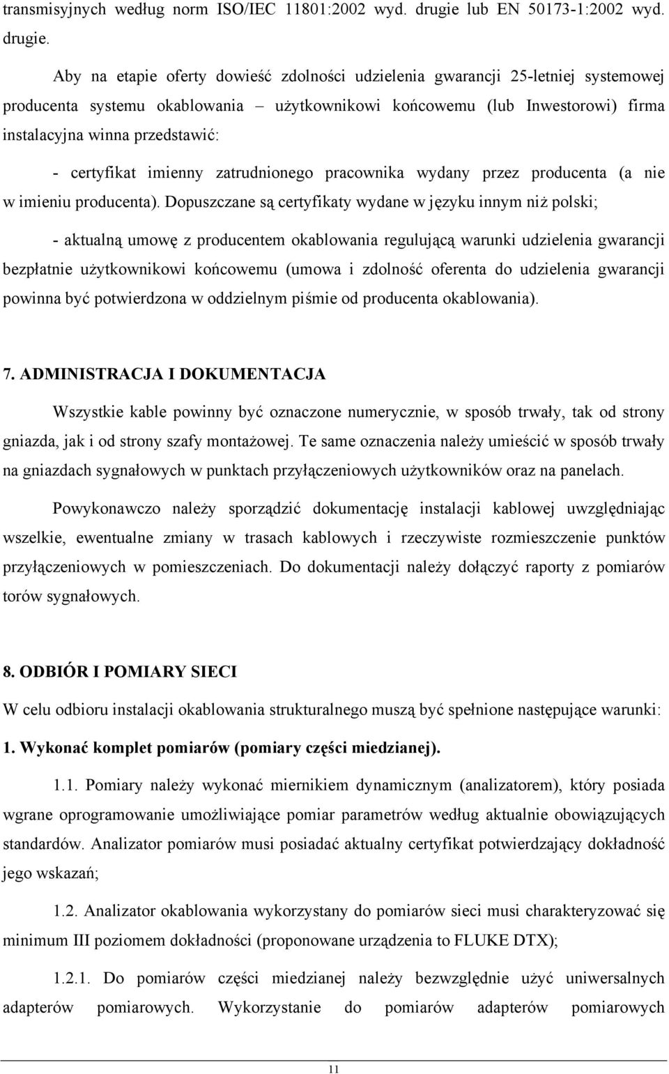 Aby na etapie oferty dowieść zdolności udzielenia gwarancji 25-letniej systemowej producenta systemu okablowania użytkownikowi końcowemu (lub Inwestorowi) firma instalacyjna winna przedstawić: -