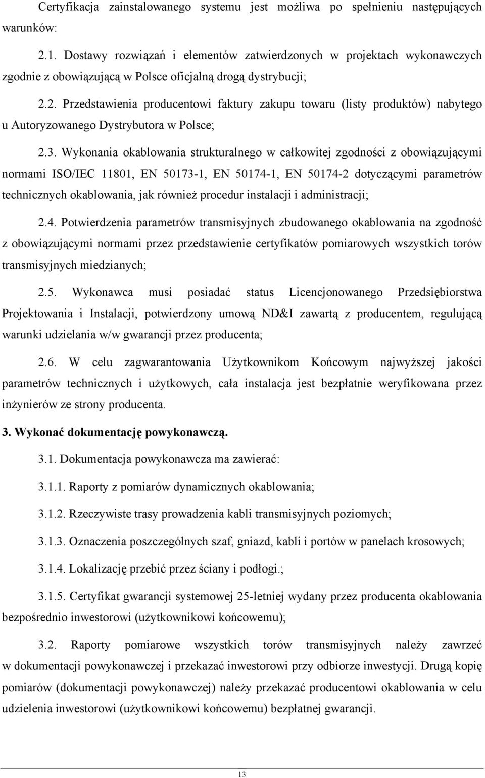 2. Przedstawienia producentowi faktury zakupu towaru (listy produktów) nabytego u Autoryzowanego Dystrybutora w Polsce; 2.3.