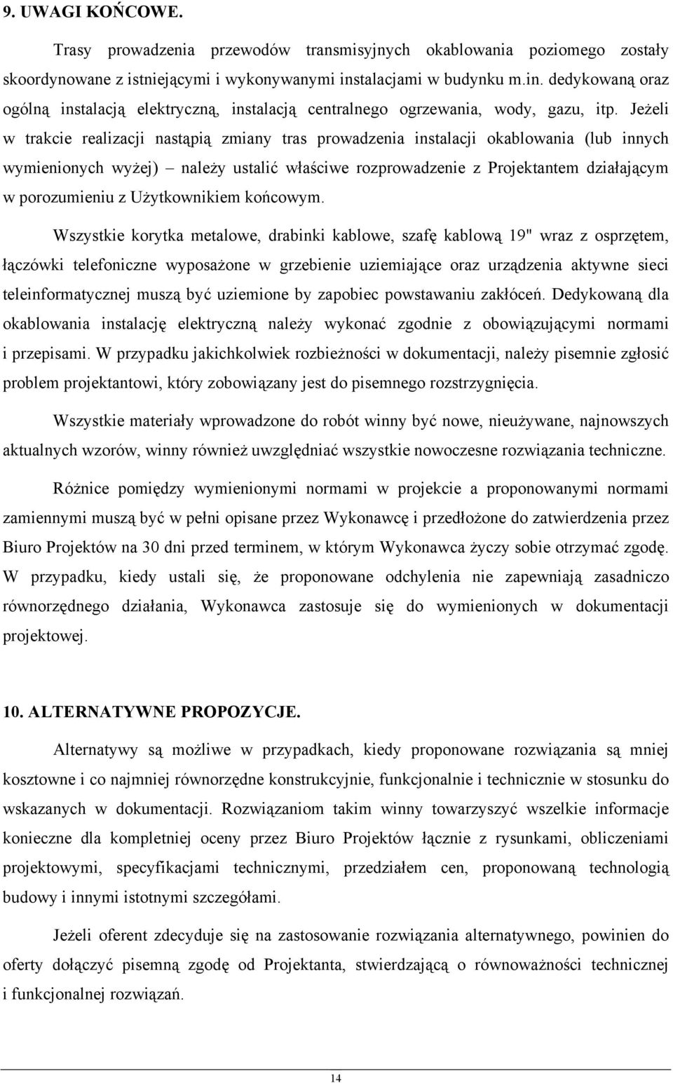 Jeżeli w trakcie realizacji nastąpią zmiany tras prowadzenia instalacji okablowania (lub innych wymienionych wyżej) należy ustalić właściwe rozprowadzenie z Projektantem działającym w porozumieniu z