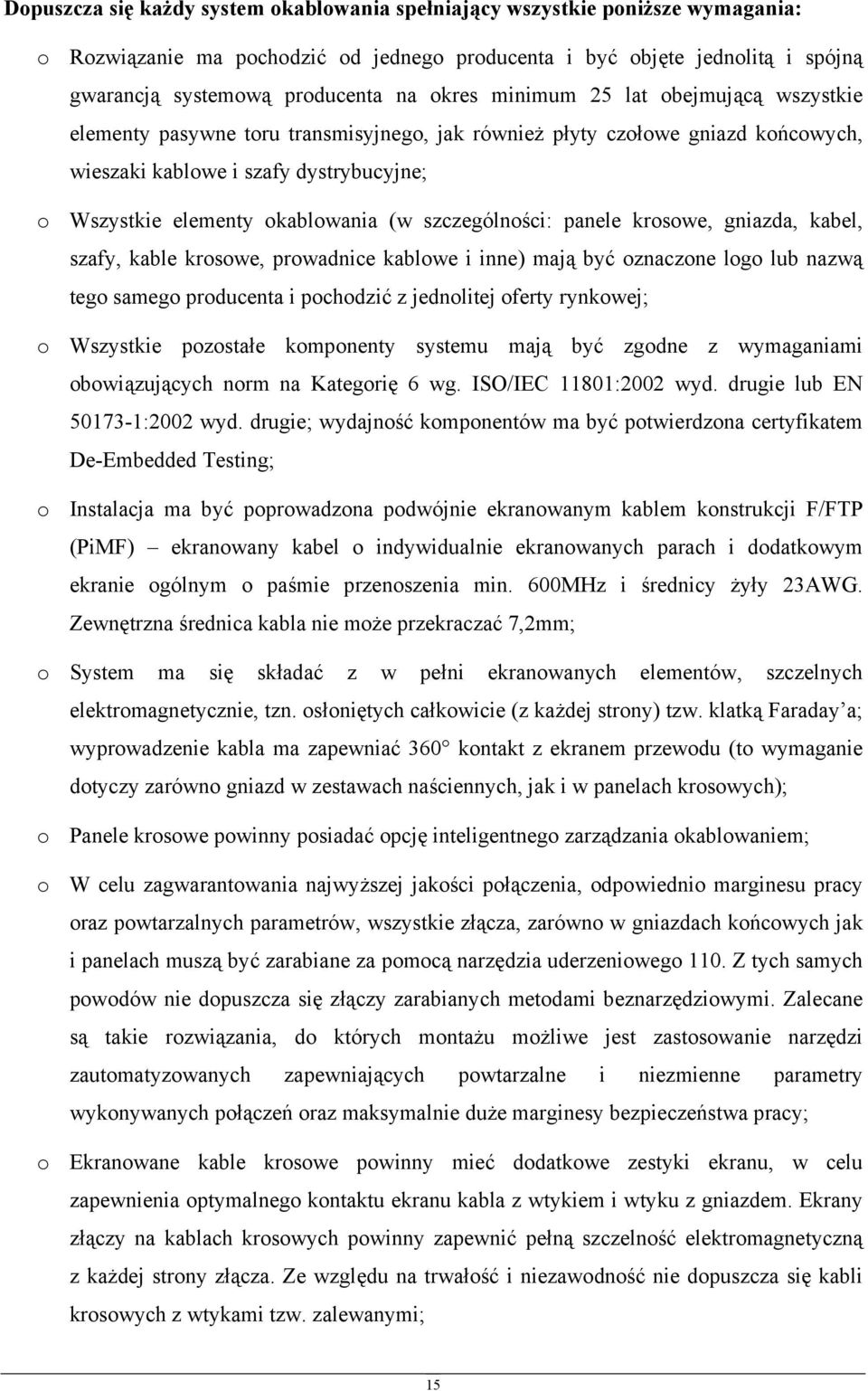 szczególności: panele krosowe, gniazda, kabel, szafy, kable krosowe, prowadnice kablowe i inne) mają być oznaczone logo lub nazwą tego samego producenta i pochodzić z jednolitej oferty rynkowej; o