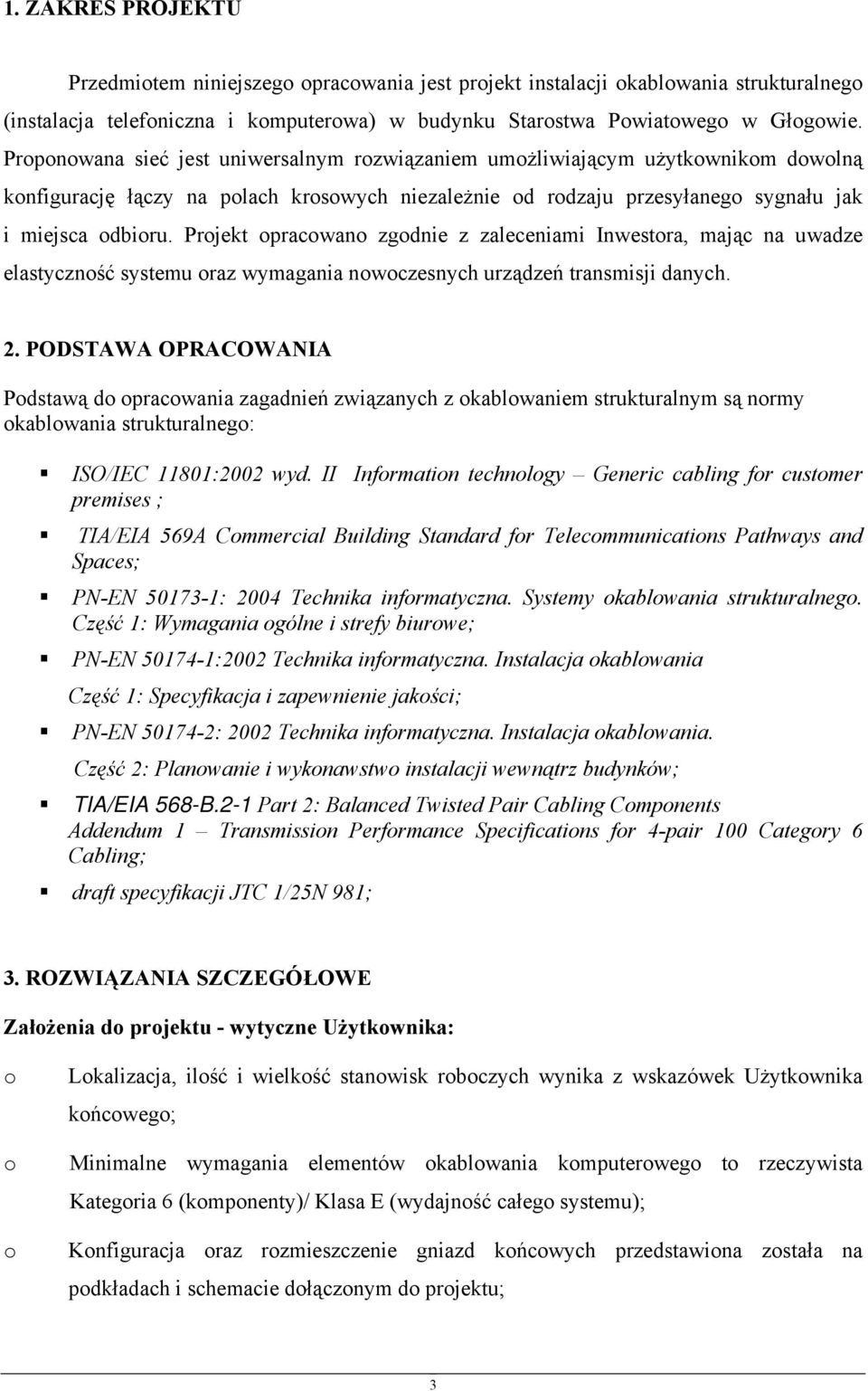 Projekt opracowano zgodnie z zaleceniami Inwestora, mając na uwadze elastyczność systemu oraz wymagania nowoczesnych urządzeń transmisji danych. 2.