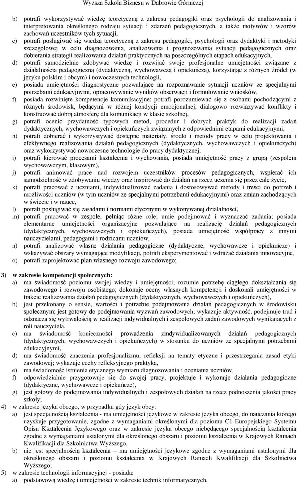 prognozowania sytuacji pedagogicznych oraz dobierania strategii realizowania działań praktycznych na poszczególnych etapach edukacyjnych, d) potrafi samodzielnie zdobywać wiedzę i rozwijać swoje