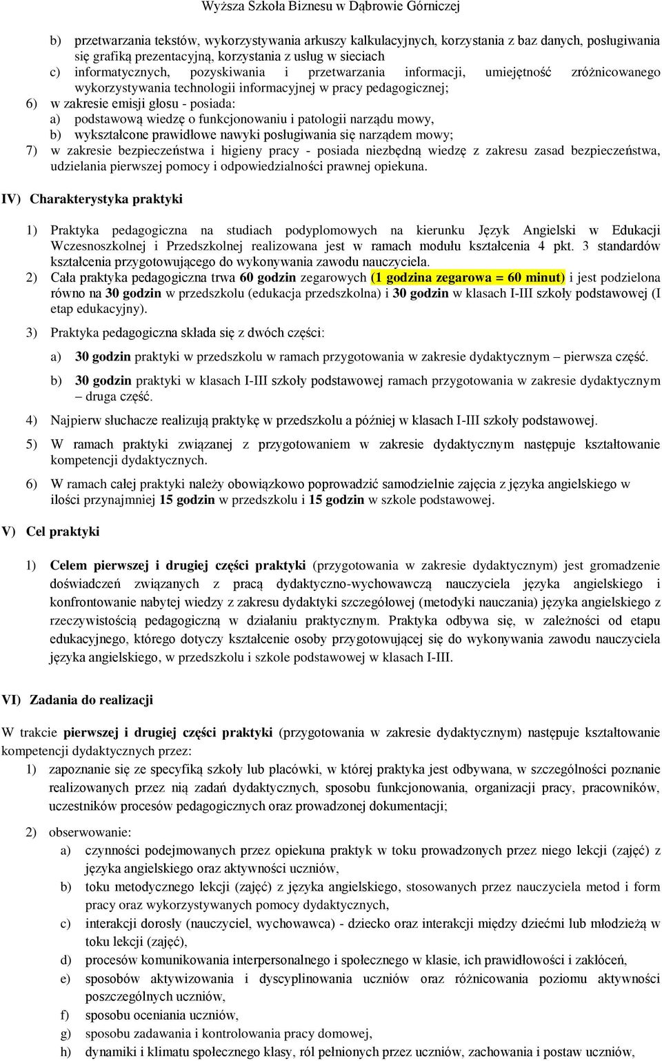 patologii narządu mowy, b) wykształcone prawidłowe nawyki posługiwania się narządem mowy; 7) w zakresie bezpieczeństwa i higieny pracy - posiada niezbędną wiedzę z zakresu zasad bezpieczeństwa,